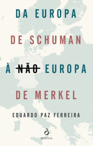 Da Europa de Schuman à não Europa de Merkel, Quetzal, Eduardo Paz Ferreira