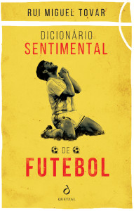 Dicionário Sentimental de Futebol, Rui Miguel Tovar, Quetzal, 