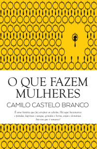 O que fazem mulheres, Camilo Castelo Branco, Guerra & Paz, Deus Me Livro