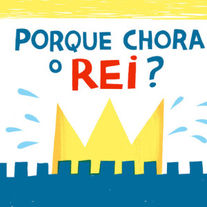 “Porque chora o rei?, Oficina do Livro, Ana Leonor Tenreiro, Pedro da Silva Martins, João Fazenda