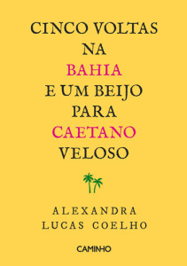Cinco Voltas na Bahia e um Beijo para Caetano Veloso, Caminho, Deus Me Livro, Crítica, Alexandra Lucas Coelho