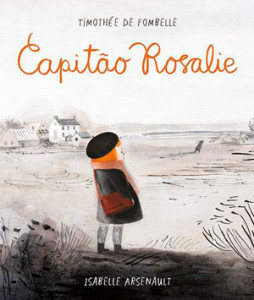 Capitão Rosalie, Timothée de Fombelle, Isabelle Arsenault, Deus Me Livro, Orfeu Negro, Crítica