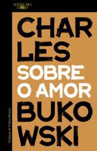 Sobre o Amor, Charles Bukowski, Deus Me Livro, Alfaguara, Crítica