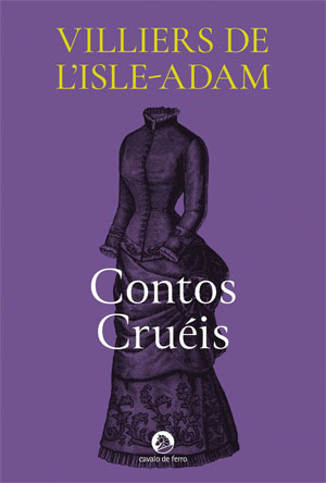 Contos Cruéis, Villiers de L’Isle-Adam, Deus Me Livro, Cavalo de Ferro, Crítica