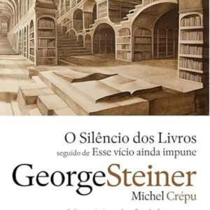Curtas da Estante, O Silêncio dos Livros, George Steiner, Michel Crépu, Deus Me Livro, Gradiva,
